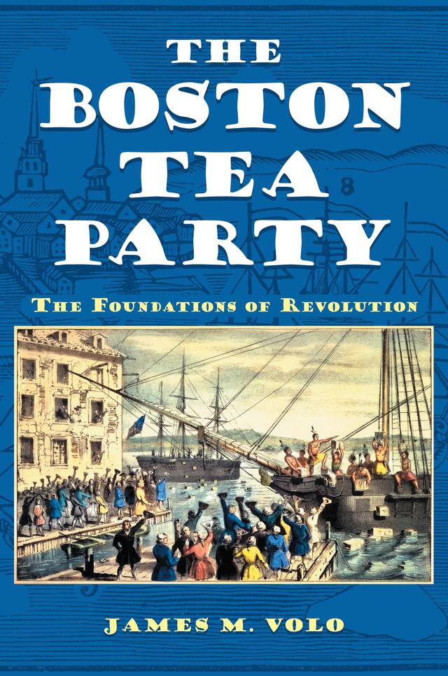 The Boston Tea Party by James M. Volo