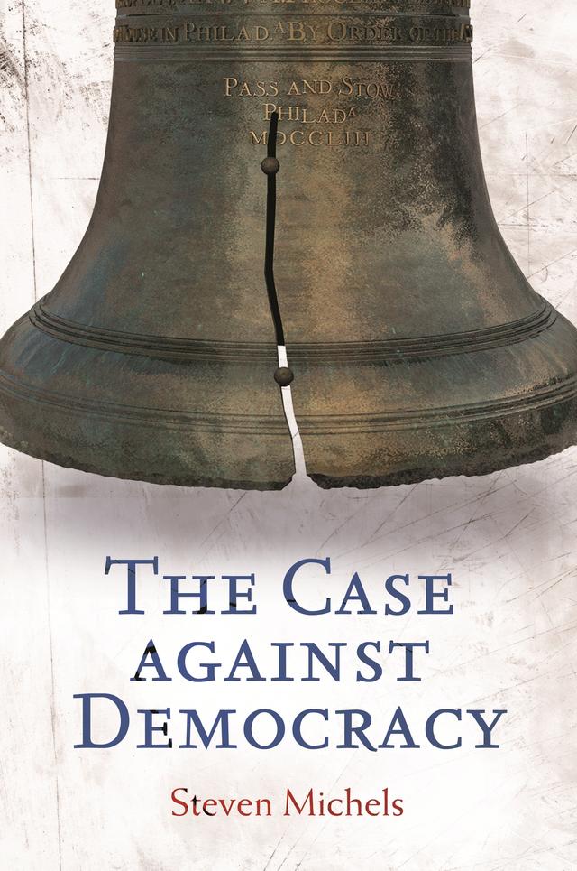 The Case against Democracy by Steven Michels
