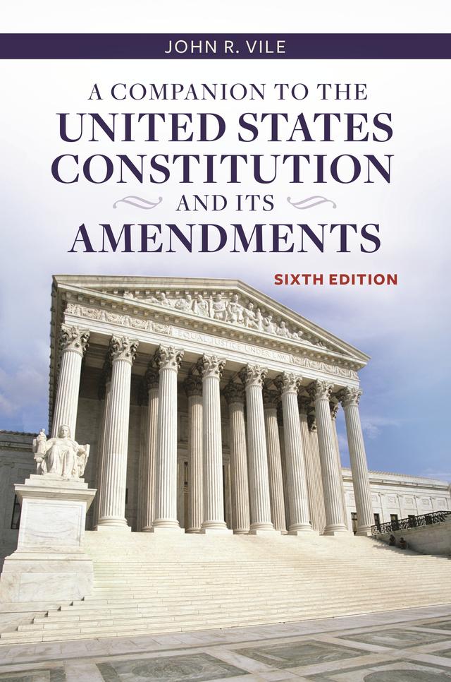 A Companion to the United States Constitution and Its Amendments by John R. Vile