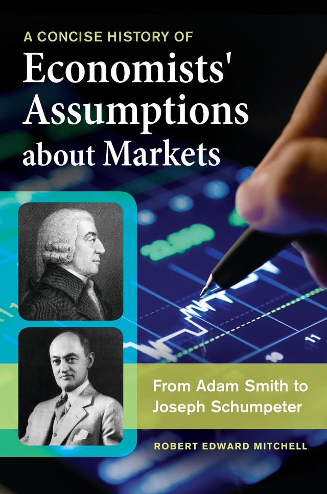 A Concise History of Economists' Assumptions about Markets by Robert Edward Mitchell