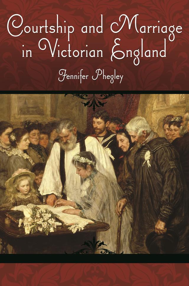 Courtship and Marriage in Victorian England by Jennifer Phegley