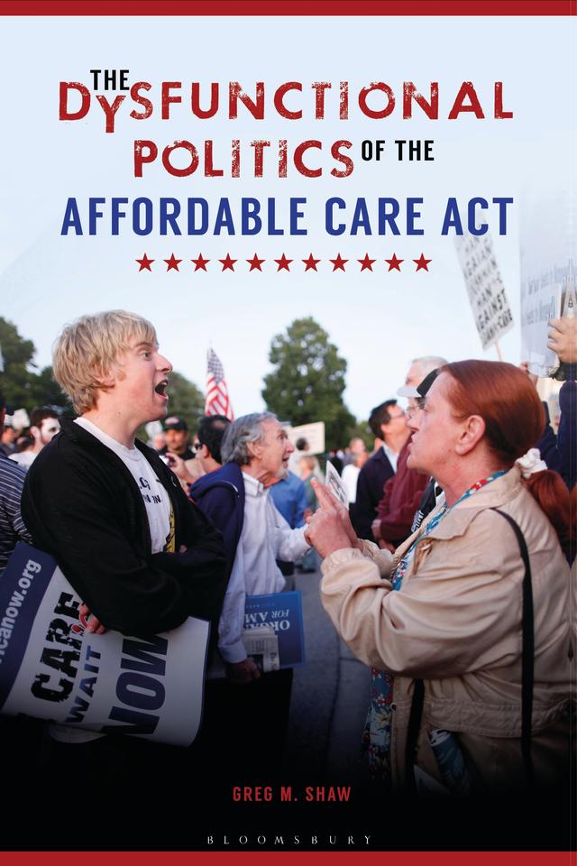 The Dysfunctional Politics of the Affordable Care Act by Greg M. Shaw