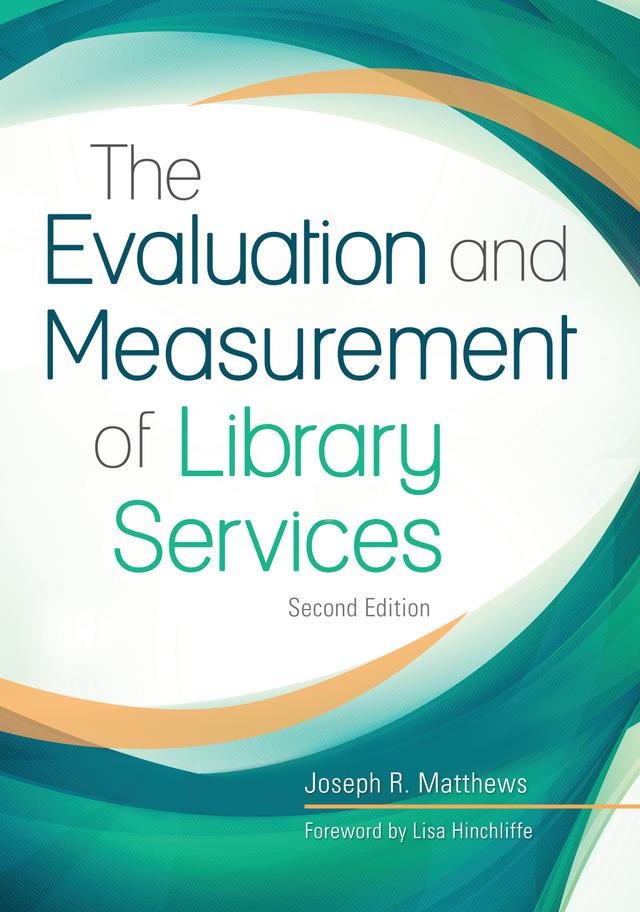 The Evaluation and Measurement of Library Services by Joseph R. Matthews, Lisa Hinchliffe