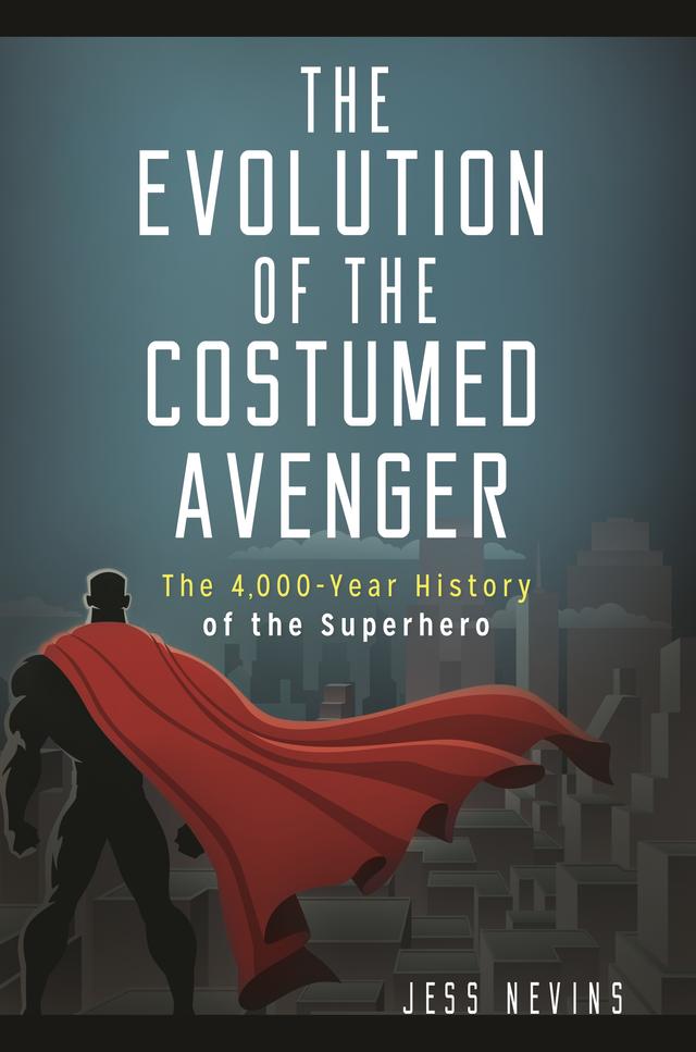 The Evolution of the Costumed Avenger by Jess Nevins