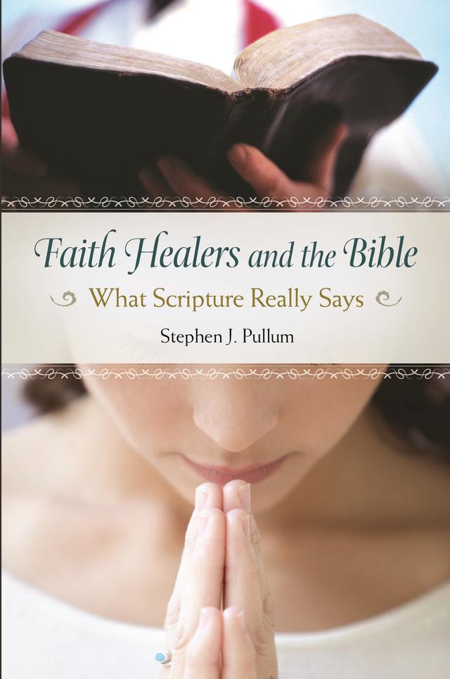 Faith Healers and the Bible by Stephen J. Pullum