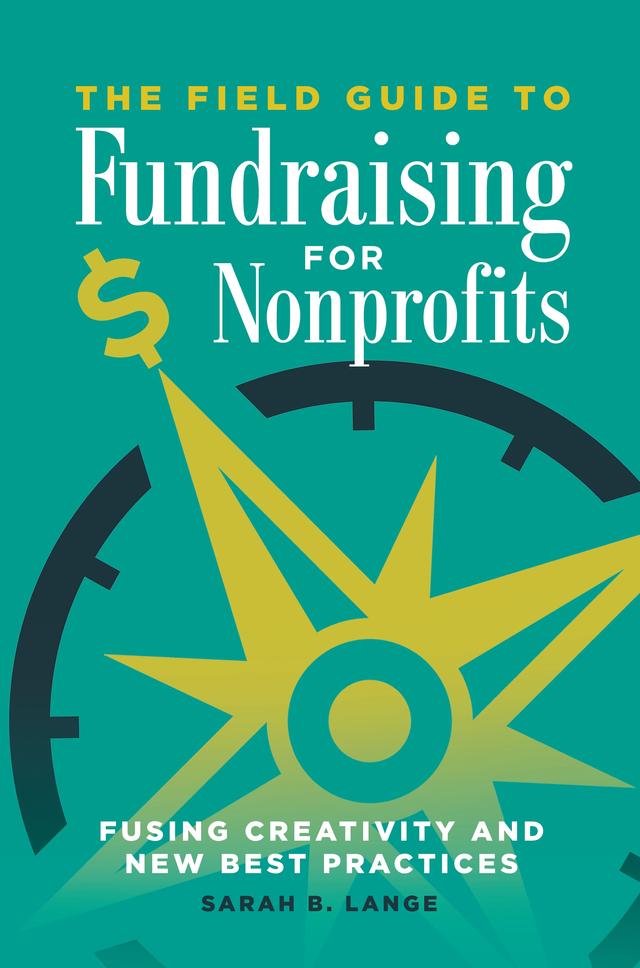 The Field Guide to Fundraising for Nonprofits by Sarah B. Lange