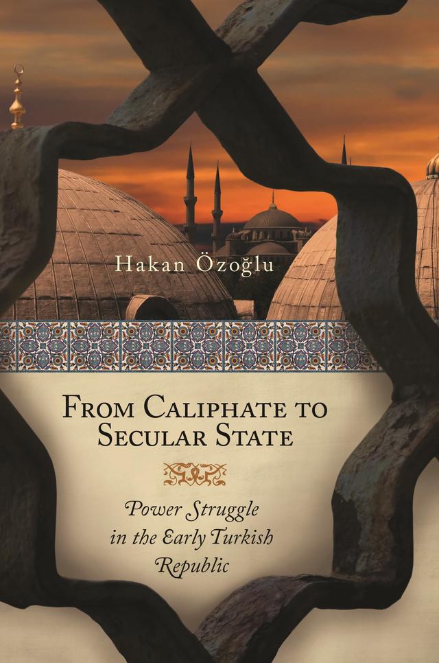From Caliphate to Secular State by Hakan Özoglu