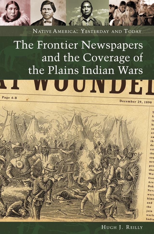 The Frontier Newspapers and the Coverage of the Plains Indian Wars by Hugh J. Reilly