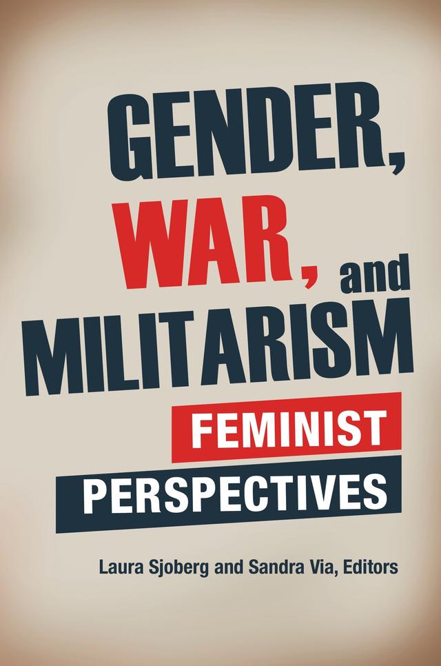 Gender, War, and Militarism by Cynthia Enloe, Laura Sjoberg, Sandra E. Via