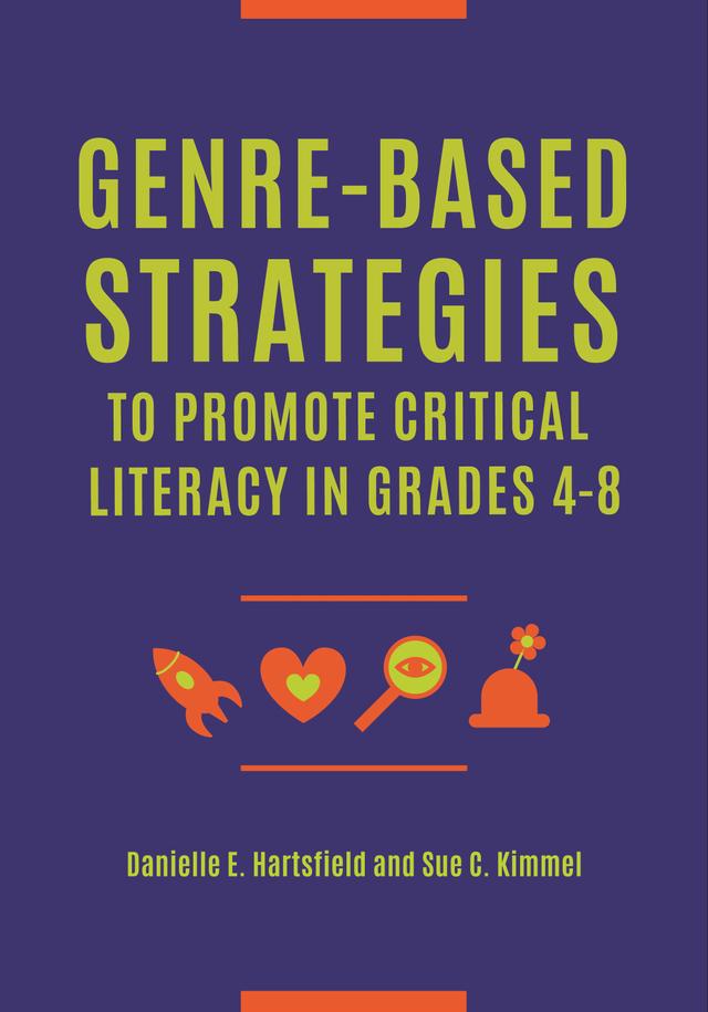 Genre-Based Strategies to Promote Critical Literacy in Grades 4–8 by Danielle E. Sachdeva, Sue C. Kimmel