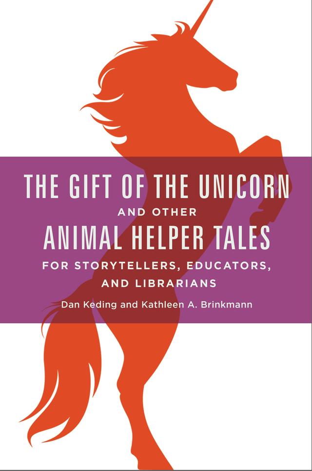 The Gift of the Unicorn and Other Animal Helper Tales for Storytellers, Educators, and Librarians by Dan Keding, Kathleen A. Brinkmann