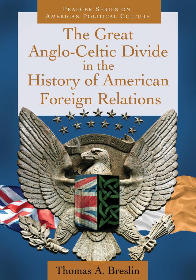 The Great Anglo-Celtic Divide in the History of American Foreign Relations by Thomas A. Breslin