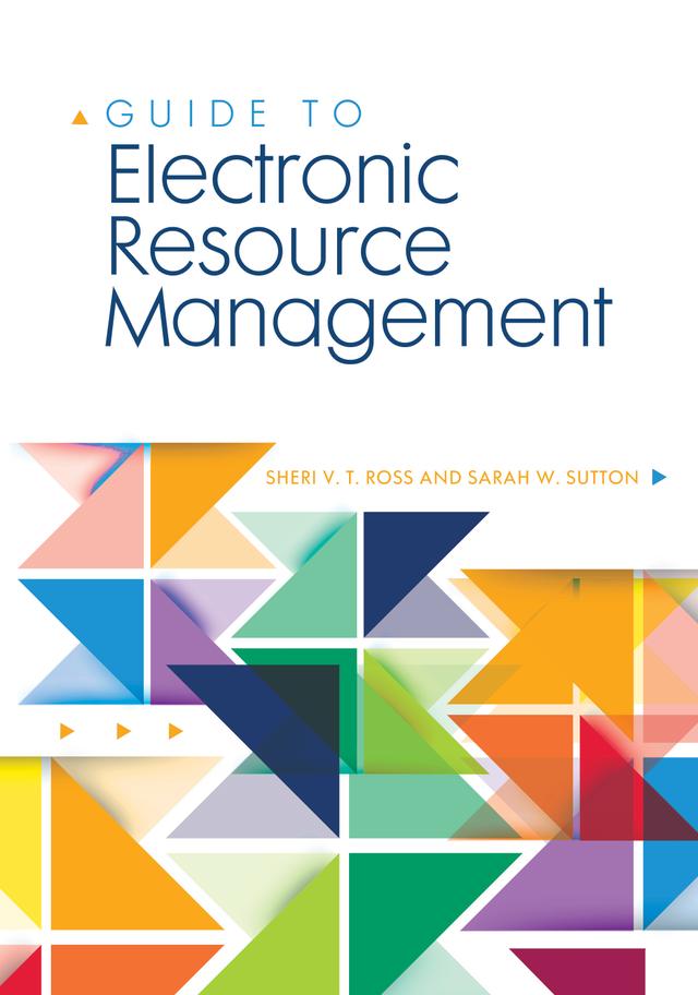 Guide to Electronic Resource Management by Sarah W. Sutton, Sheri V. T. Ross