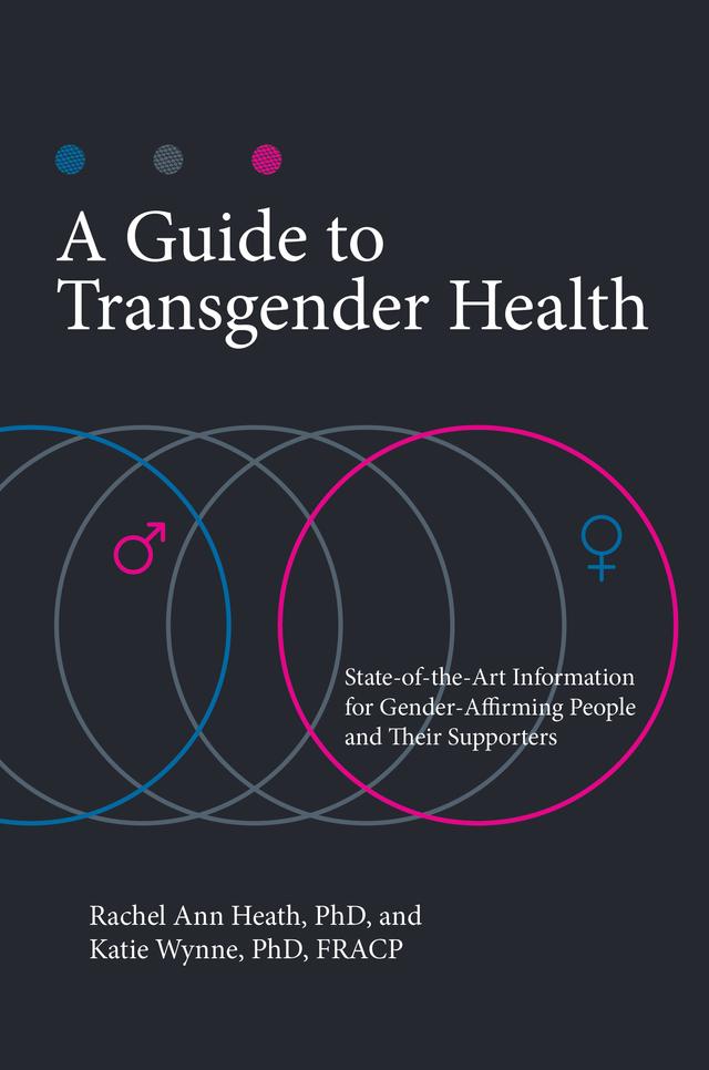 A Guide to Transgender Health by Katie Wynne Ph.D., Rachel Ann Heath Ph.D.