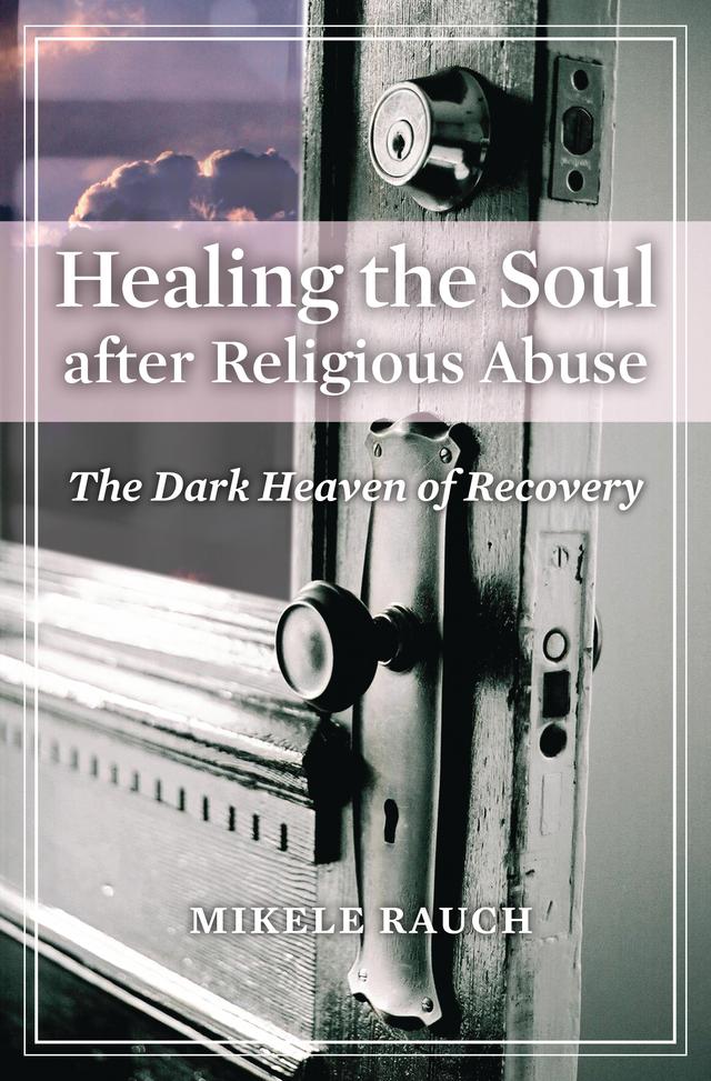 Healing the Soul after Religious Abuse by Mikele Rauch