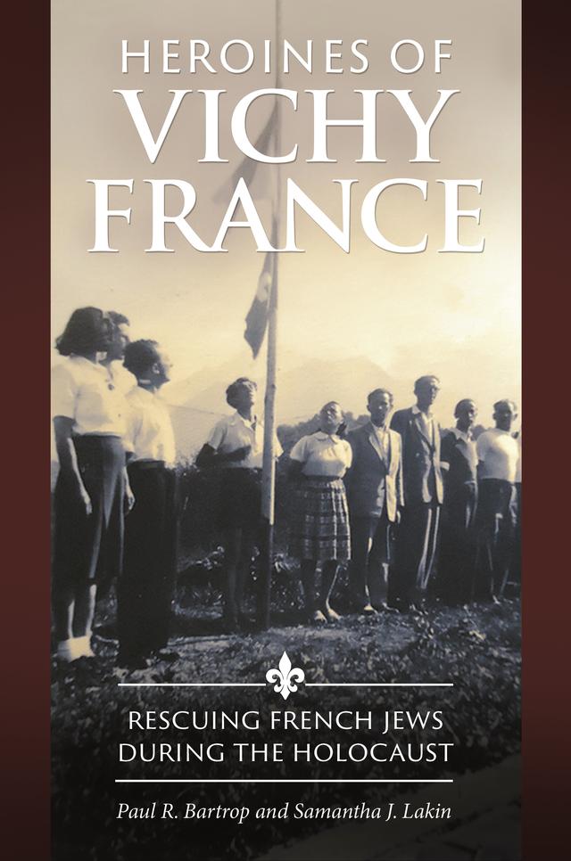 Heroines of Vichy France by Paul R. Bartrop, Samantha J. Lakin