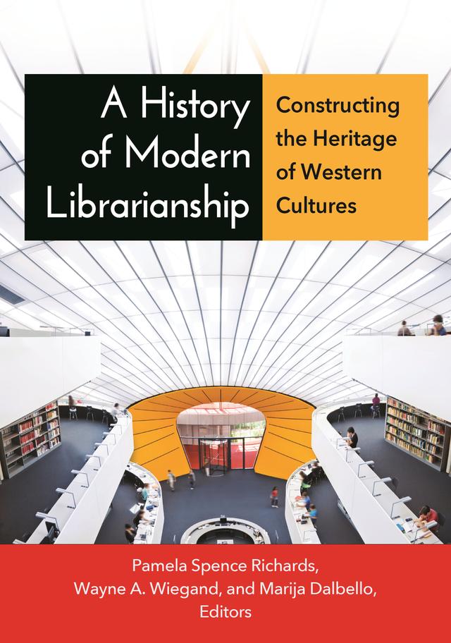 A History of Modern Librarianship by Marija Dalbello, Pamela Spence Richards, Wayne A. Wiegand