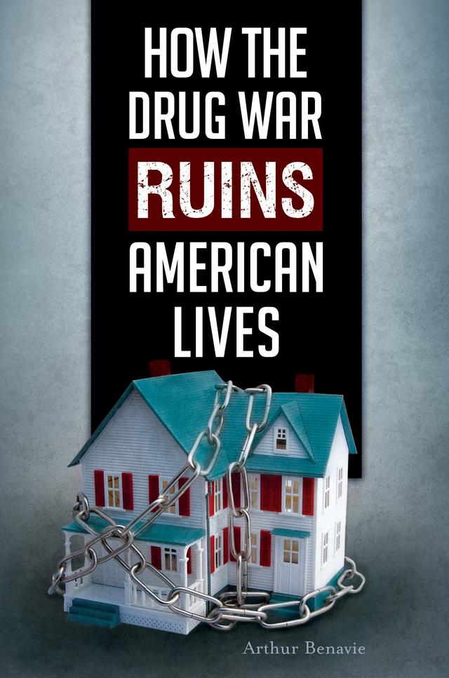 How the Drug War Ruins American Lives by Arthur Benavie Professor Emeritus