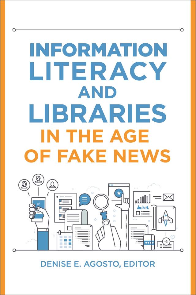Information Literacy and Libraries in the Age of Fake News by 