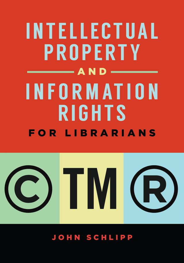 Intellectual Property and Information Rights for Librarians by John Schlipp