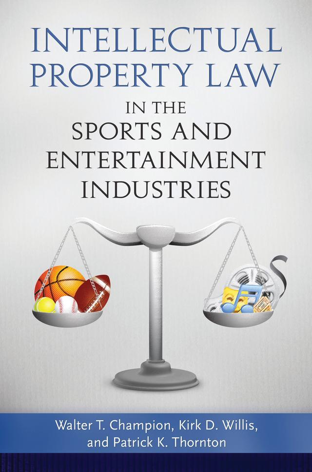 Intellectual Property Law in the Sports and Entertainment Industries by 