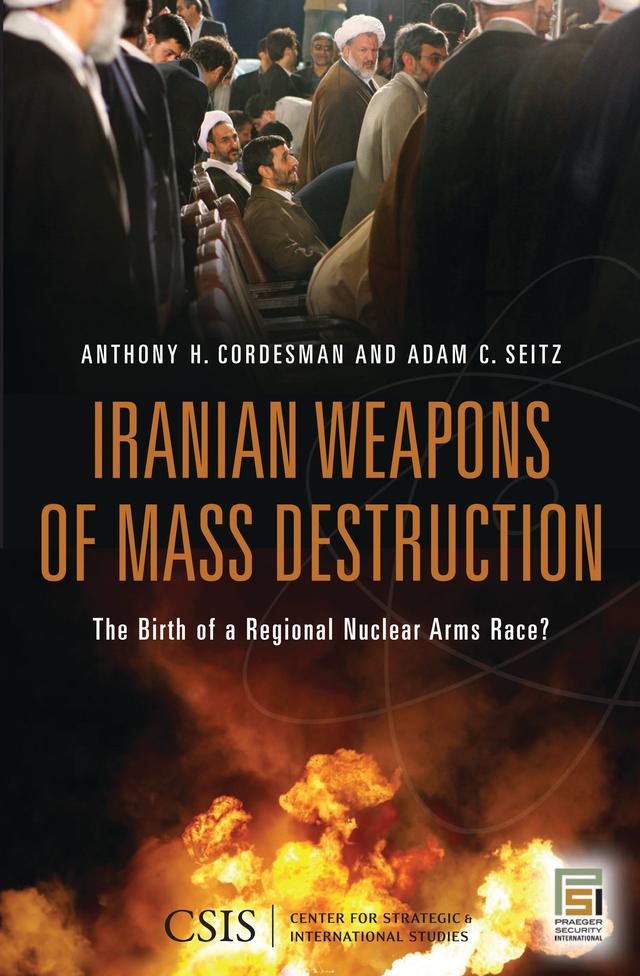 Iranian Weapons of Mass Destruction by Adam C. Seitz, Anthony H. Cordesman