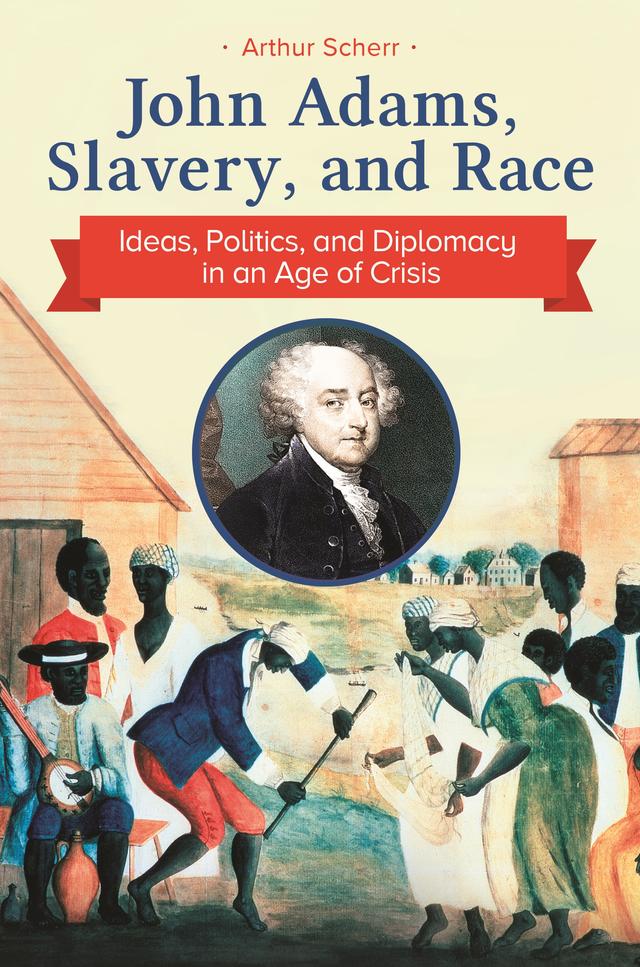 John Adams, Slavery, and Race by Arthur Scherr