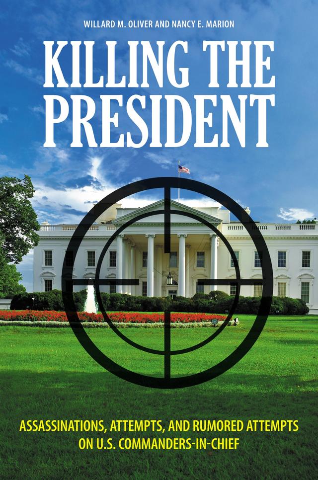 Killing the President by Nancy E. Marion, Willard M. Oliver
