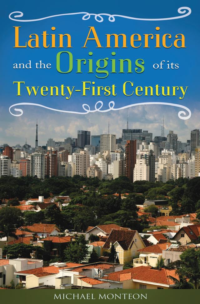 Latin America and the Origins of Its Twenty-First Century by Michael Monteón
