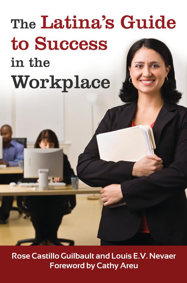 The Latina's Guide to Success in the Workplace by Cathy Areu, Louis E.V. Nevaer, Rose Castillo Guilbault
