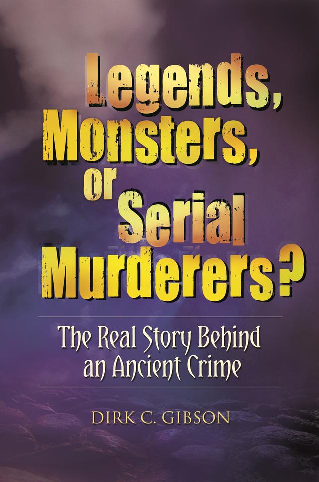 Legends, Monsters, or Serial Murderers? by Dirk C. Gibson
