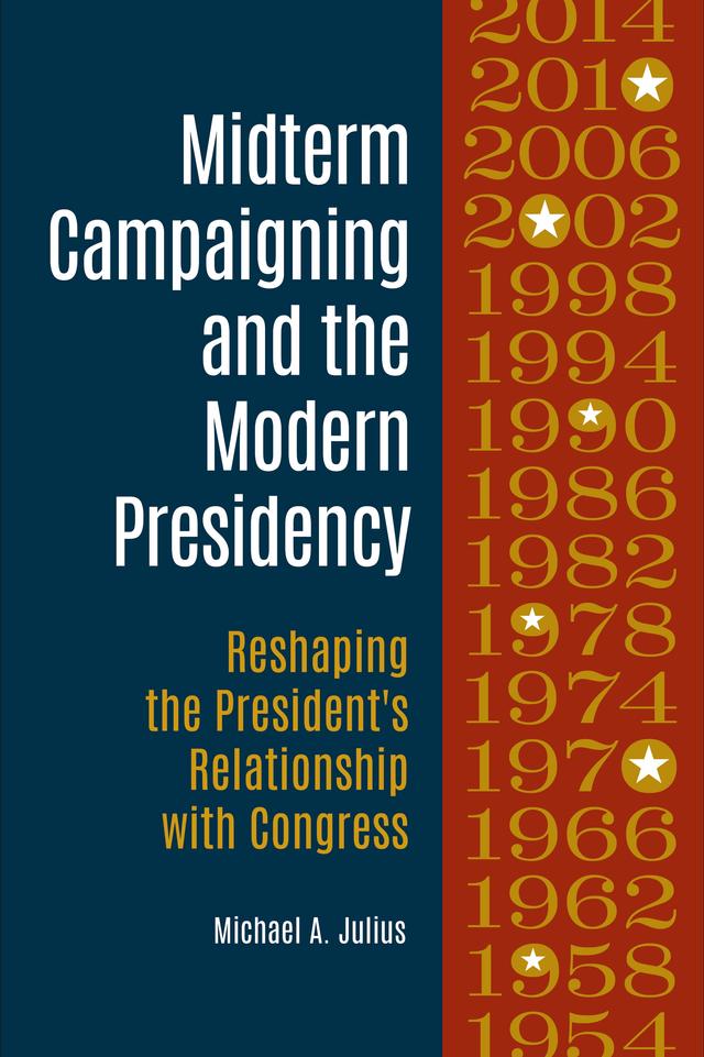 Midterm Campaigning and the Modern Presidency by Michael A. Julius