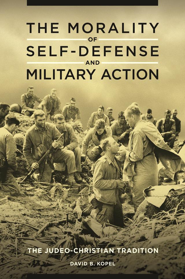 The Morality of Self-Defense and Military Action by David B. Kopel