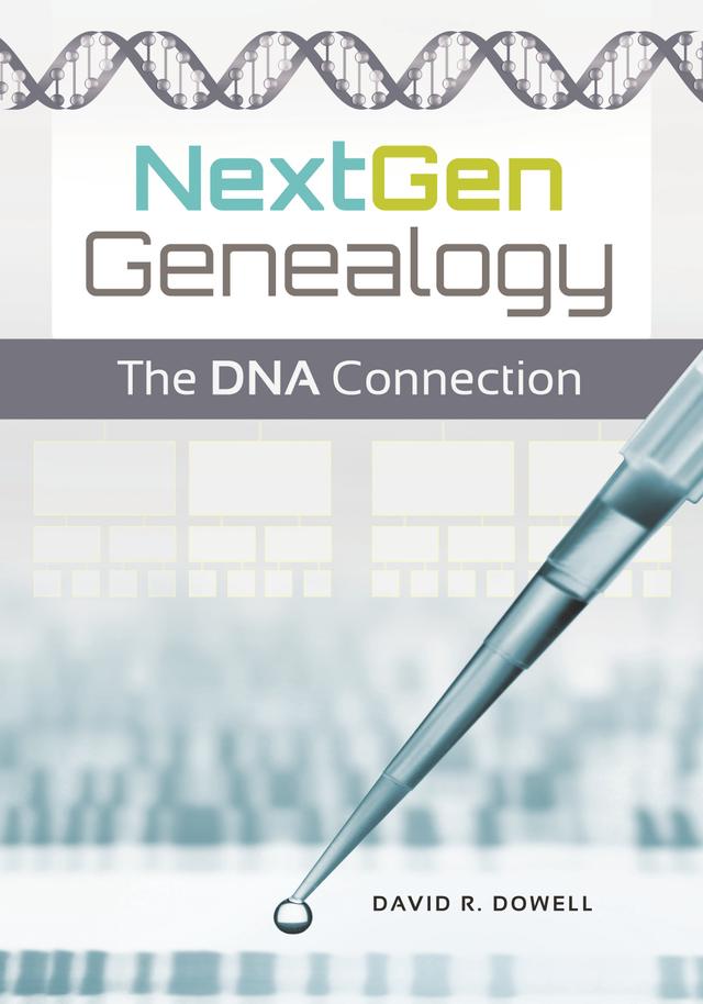 NextGen Genealogy by David R. Dowell Ph.D.