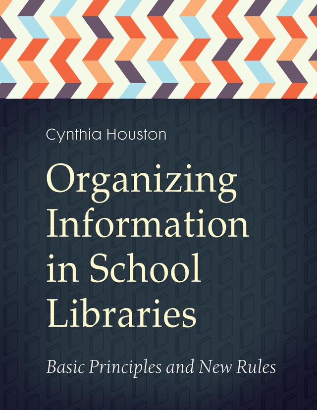 Organizing Information in School Libraries by Cynthia Houston