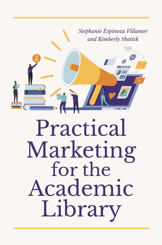 Practical Marketing for the Academic Library by Kimberly Shotick, Stephanie Espinoza Villamor