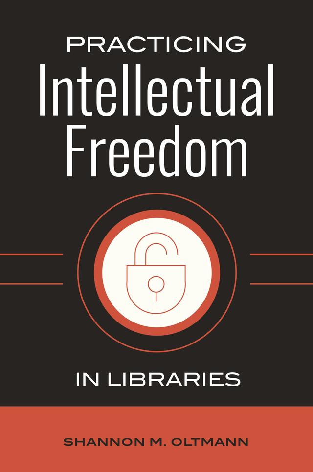Practicing Intellectual Freedom in Libraries by Shannon M. Oltmann