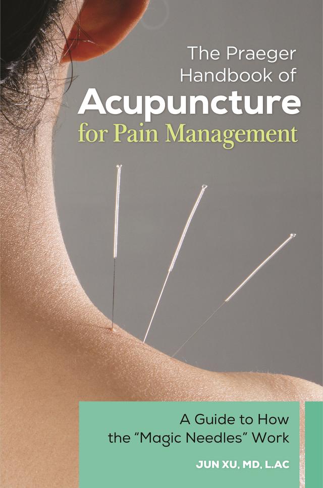 The Praeger Handbook of Acupuncture for Pain Management by Jun Xu MD, L.Ac