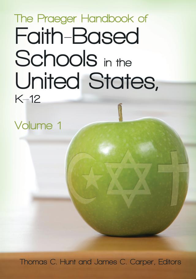 The Praeger Handbook of Faith-Based Schools in the United States, K–12 by James C. Carper, Thomas C. Hunt