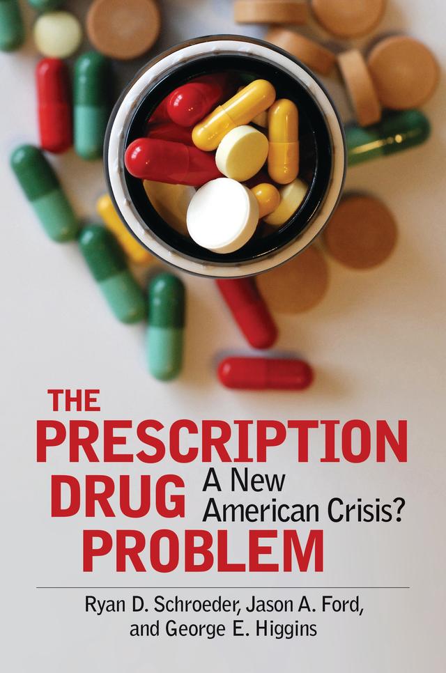 The Prescription Drug Problem by George E. Higgins, Jason A. Ford, Ryan D. Schroeder