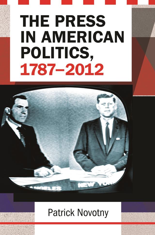 The Press in American Politics, 1787–2012 by Patrick Novotny