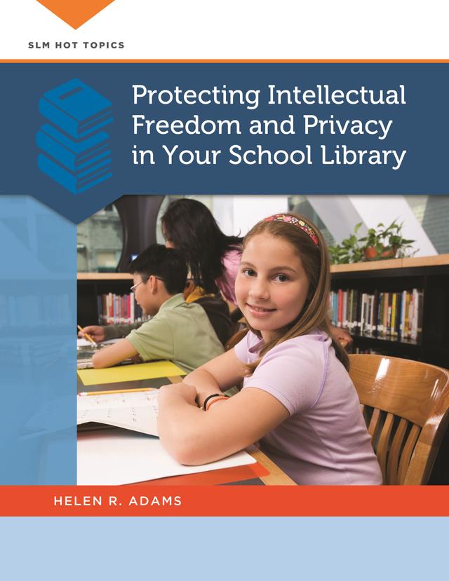 Protecting Intellectual Freedom and Privacy in Your School Library by Helen R. Adams