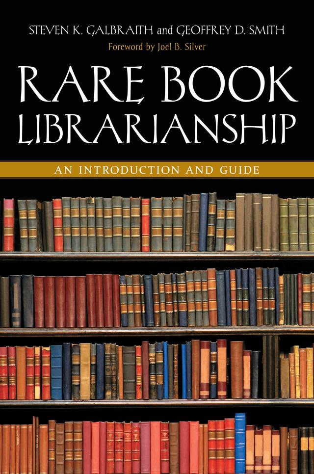 Rare Book Librarianship by Geoffrey D. Smith, Joel B. Silver, Steven K. Galbraith