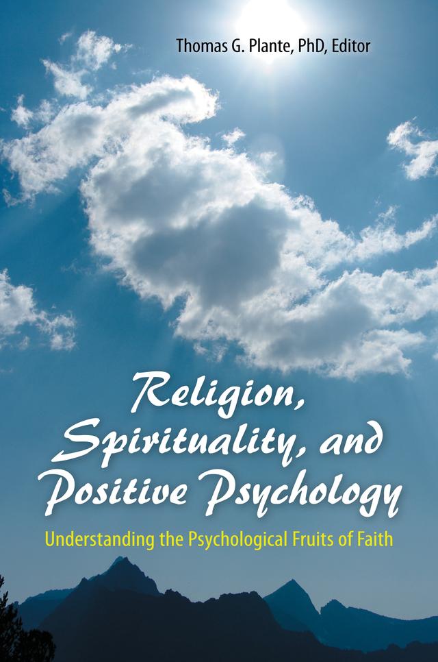 Religion, Spirituality, and Positive Psychology by Thomas G. Plante Ph.D.