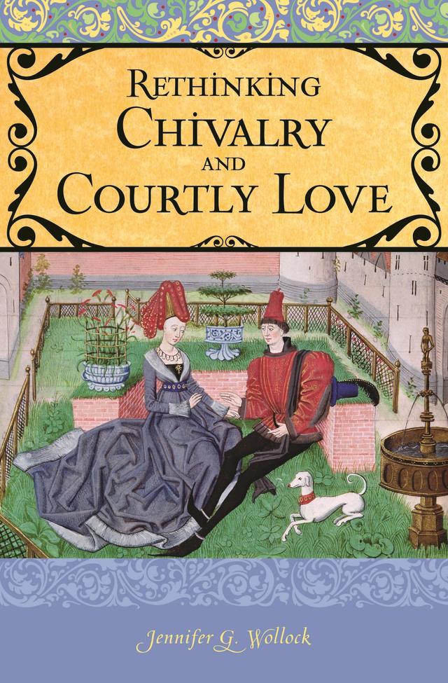 Rethinking Chivalry and Courtly Love by Jennifer G. Wollock