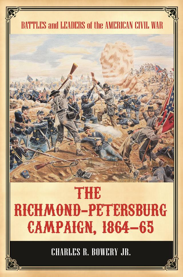 The Richmond-Petersburg Campaign, 1864–65 by Charles R. Bowery Jr.