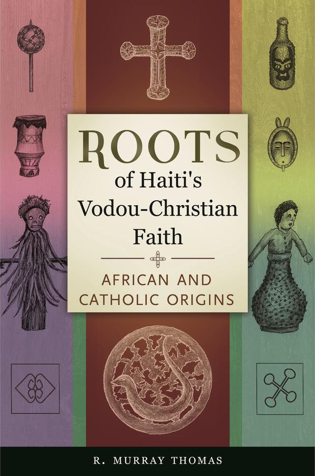Roots of Haiti's Vodou-Christian Faith by R. Murray Thomas