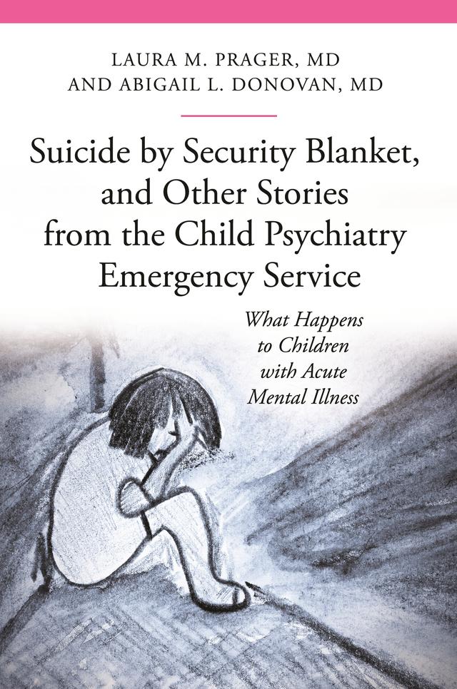 Suicide by Security Blanket, and Other Stories from the Child Psychiatry Emergency Service by Abigail Louise Donovan M.D., Laura M. Prager M.D.