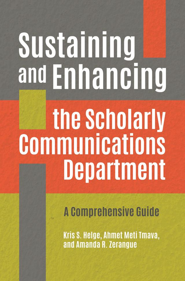 Sustaining and Enhancing the Scholarly Communications Department by Ahmet Meti Tmava, Amanda R. Zerangue, Kris S. Helge
