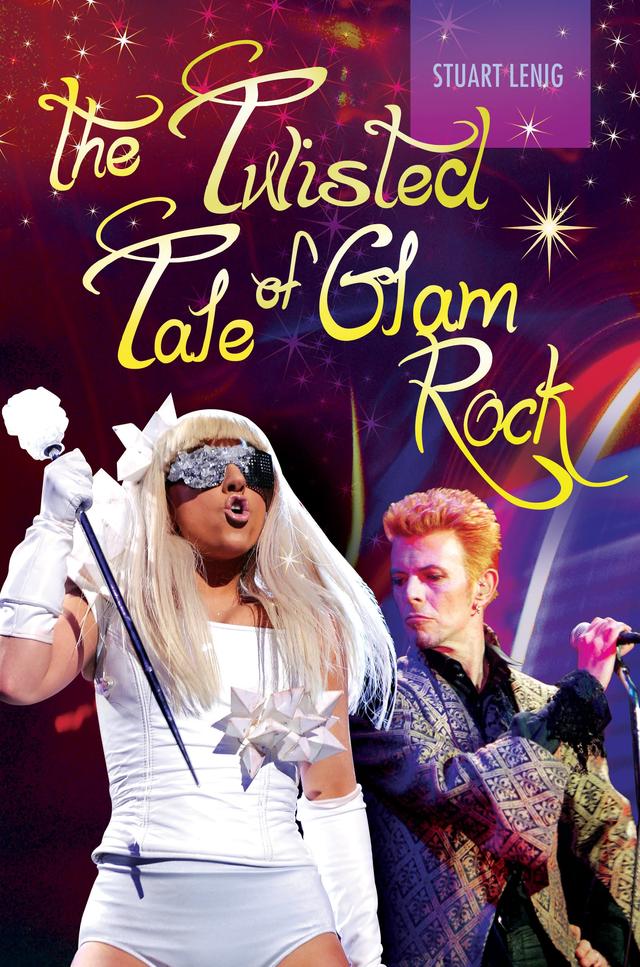 The Twisted Tale of Glam Rock by Stuart Lenig